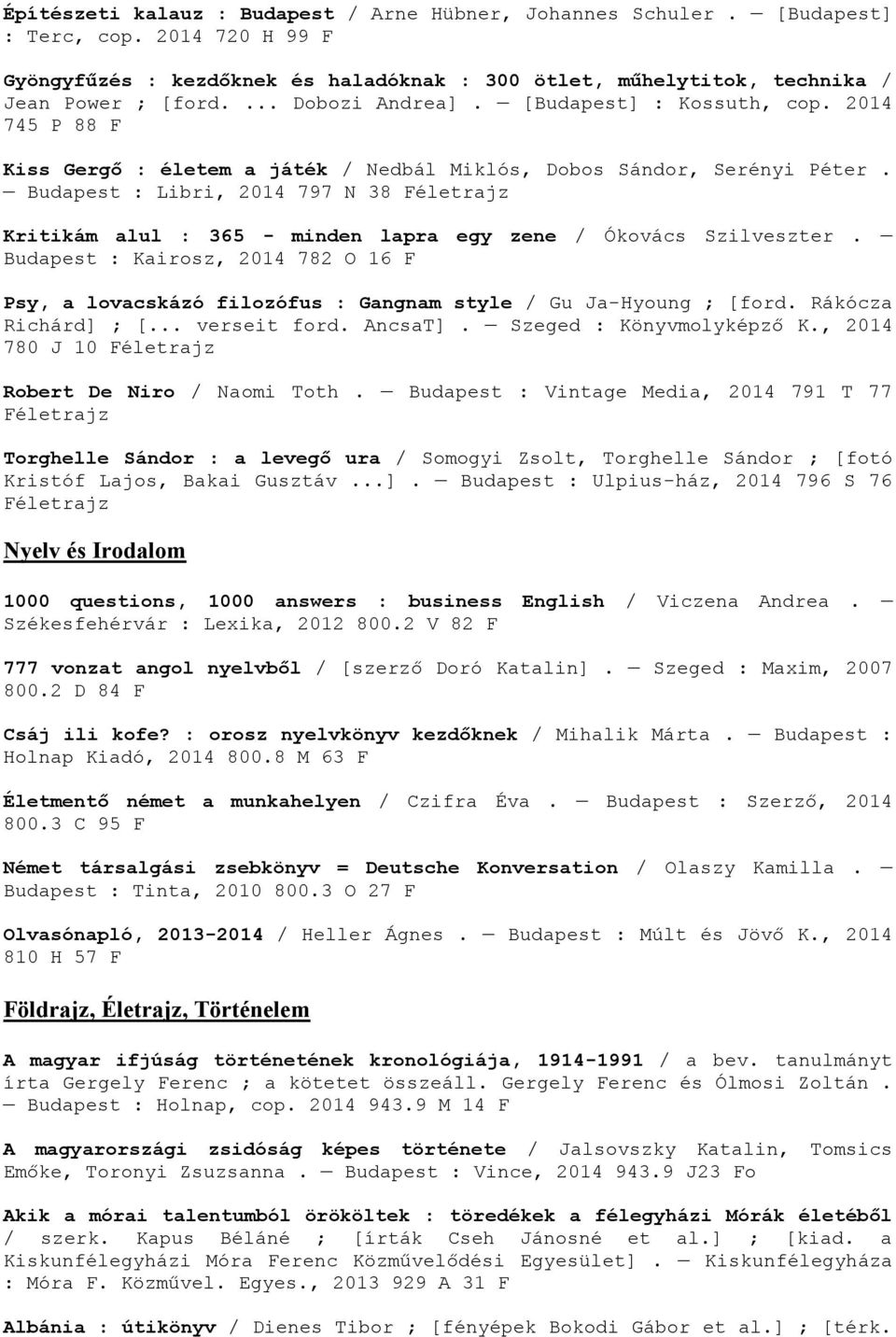 Budapest : Libri, 2014 797 N 38 Féletrajz Kritikám alul : 365 - minden lapra egy zene / Ókovács Szilveszter.