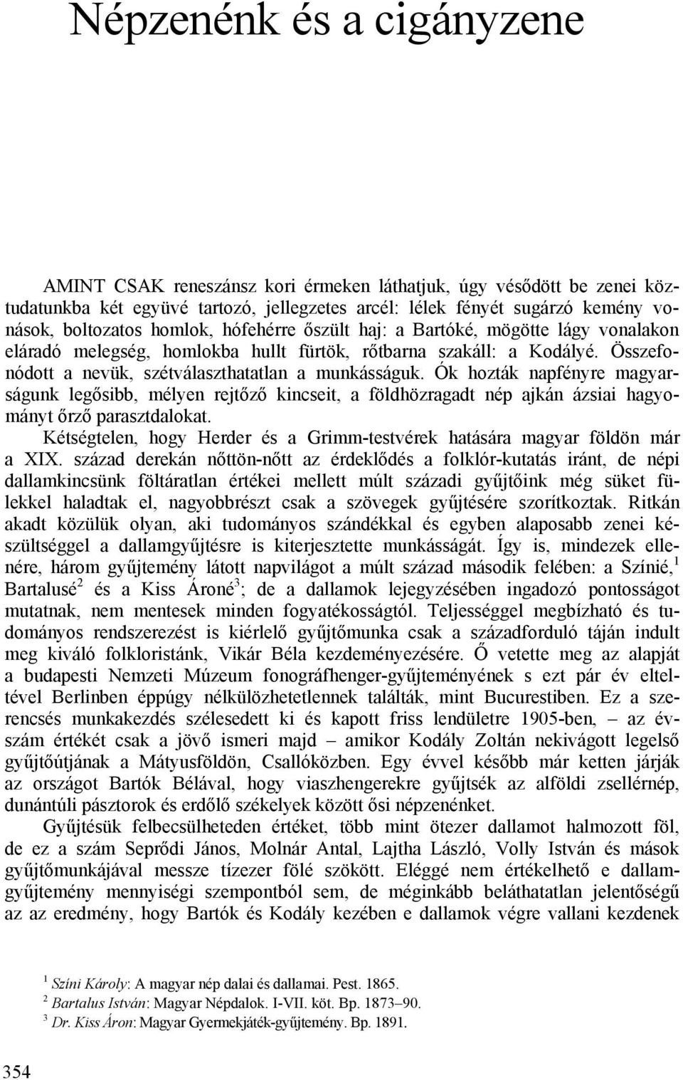 Ók hozták napfényre magyarságunk legősibb, mélyen rejtőző kincseit, a földhözragadt nép ajkán ázsiai hagyományt őrző parasztdalokat.