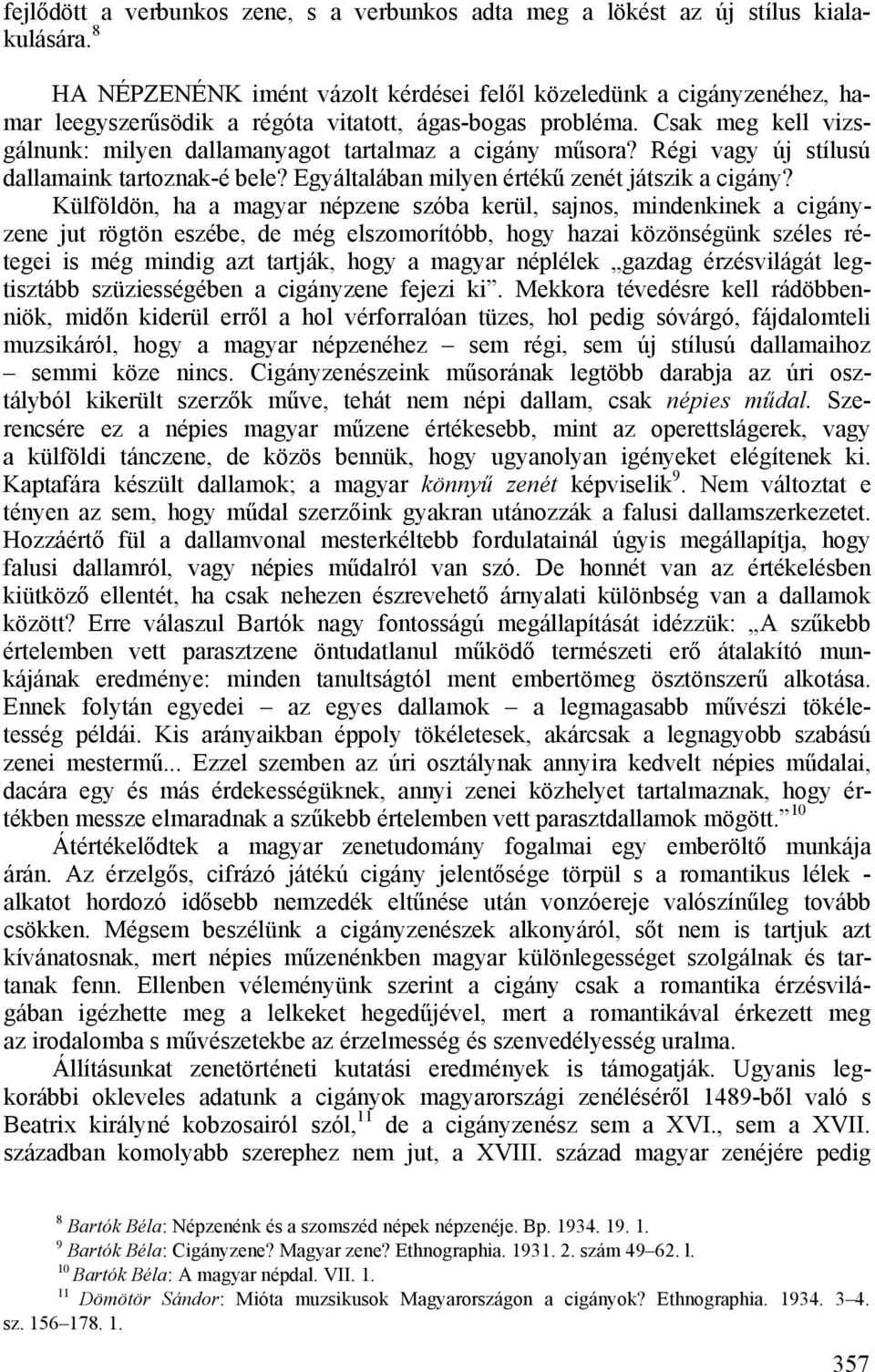 Csak meg kell vizsgálnunk: milyen dallamanyagot tartalmaz a cigány műsora? Régi vagy új stílusú dallamaink tartoznak-é bele? Egyáltalában milyen értékű zenét játszik a cigány?