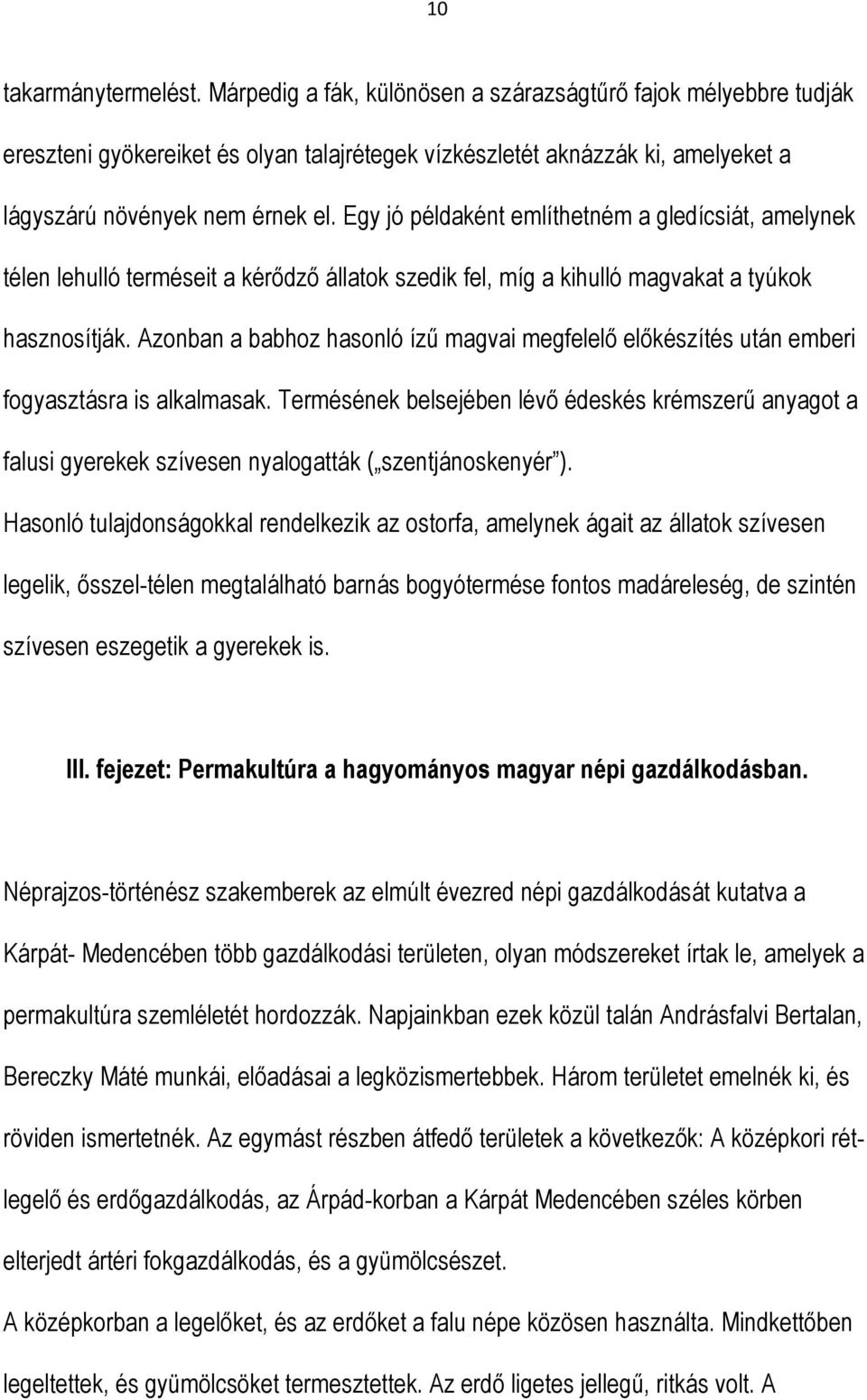 Egy jó példaként említhetném a gledícsiát, amelynek télen lehulló terméseit a kérődző állatok szedik fel, míg a kihulló magvakat a tyúkok hasznosítják.