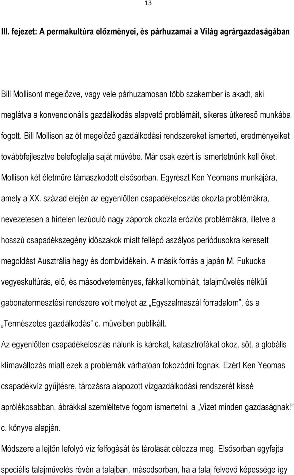 alapvető problémáit, sikeres útkereső munkába fogott. Bill Mollison az őt megelőző gazdálkodási rendszereket ismerteti, eredményeiket továbbfejlesztve belefoglalja saját művébe.