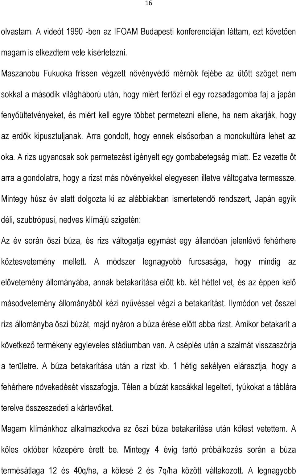 egyre többet permetezni ellene, ha nem akarják, hogy az erdők kipusztuljanak. Arra gondolt, hogy ennek elsősorban a monokultúra lehet az oka.