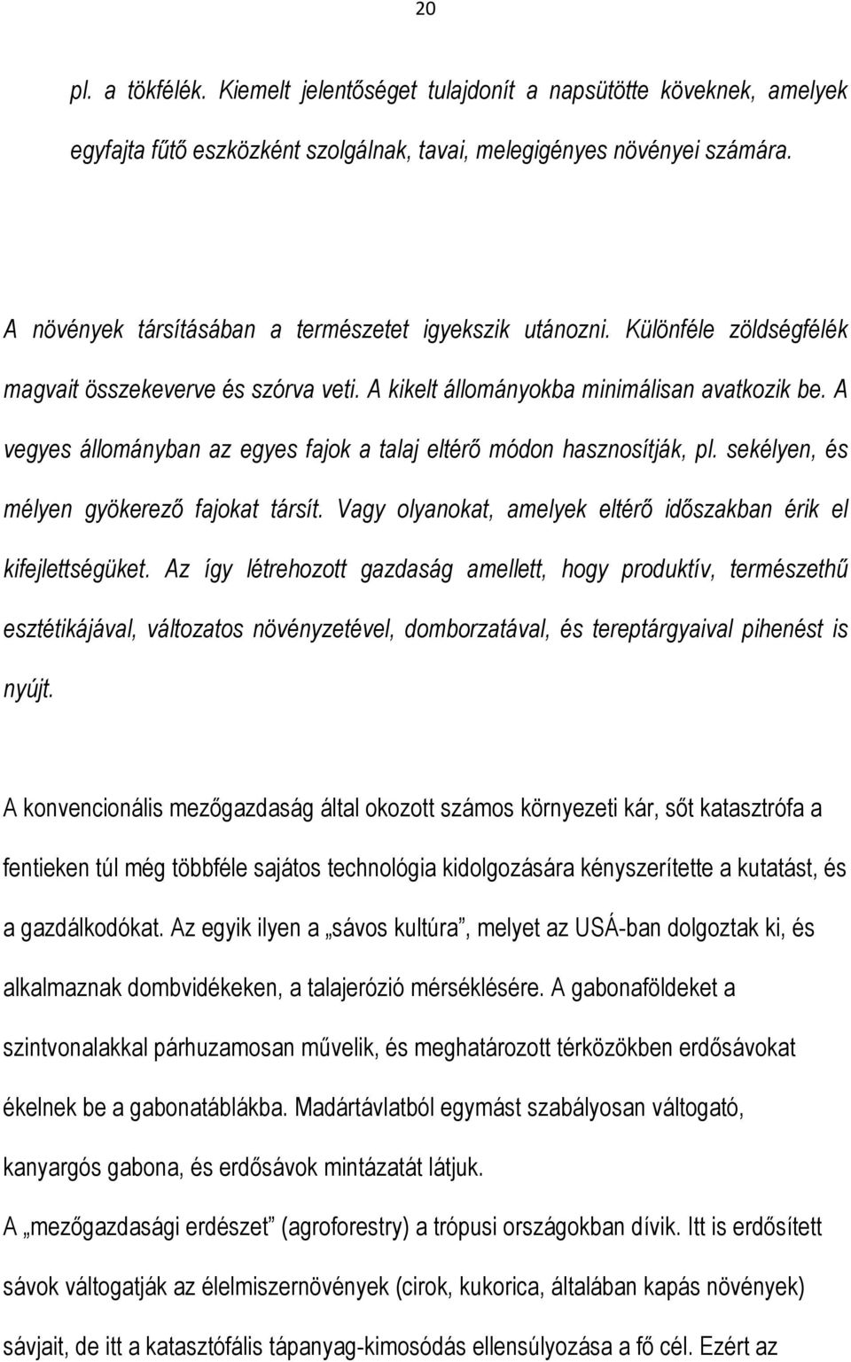 A vegyes állományban az egyes fajok a talaj eltérő módon hasznosítják, pl. sekélyen, és mélyen gyökerező fajokat társít. Vagy olyanokat, amelyek eltérő időszakban érik el kifejlettségüket.