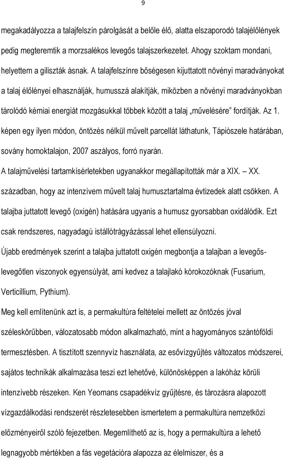 talaj művelésére fordítják. Az 1. képen egy ilyen módon, öntözés nélkül művelt parcellát láthatunk, Tápiószele határában, sovány homoktalajon, 2007 aszályos, forró nyarán.