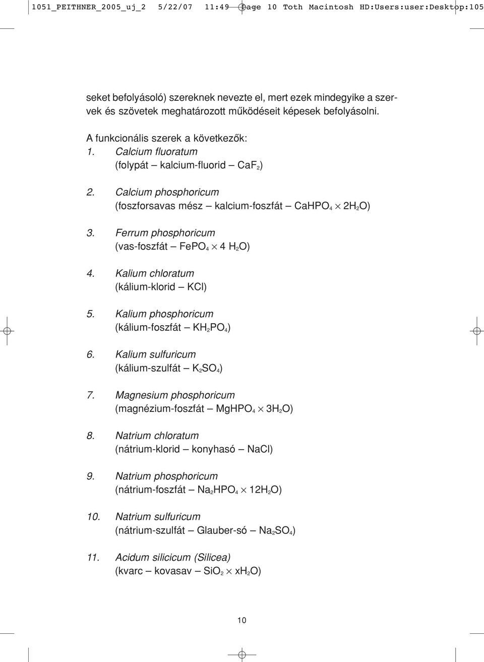 Ferrum phosphoricum (vas-foszfát FePO 4 4 H 2 O) 4. Kalium chloratum (kálium-klorid KCl) 5. Kalium phosphoricum (kálium-foszfát KH 2 PO 4 ) 6. Kalium sulfuricum (kálium-szulfát K 2 SO 4 ) 7.