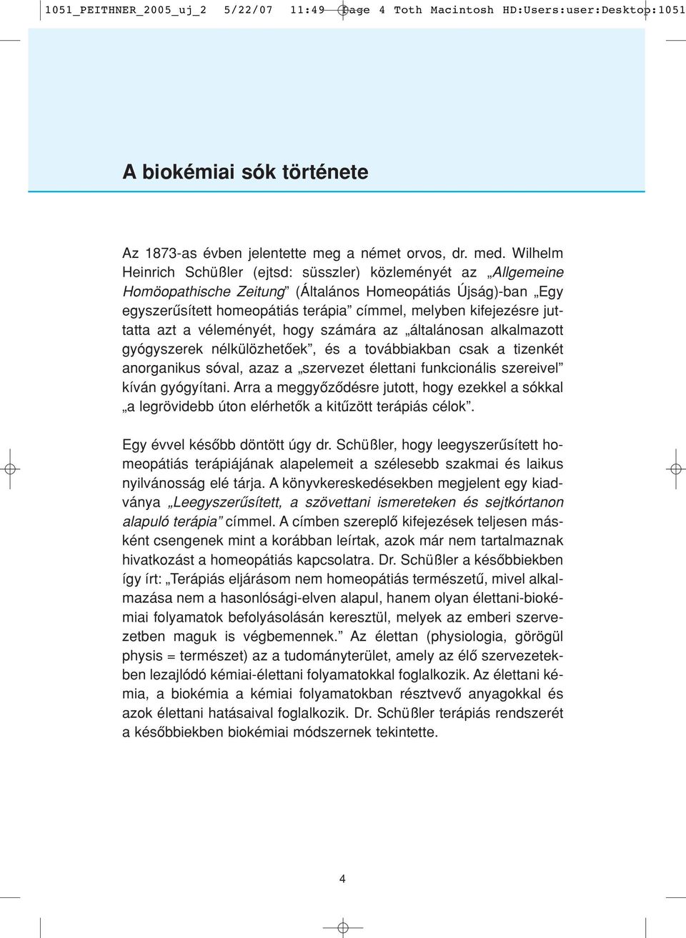 juttatta azt a véleményét, hogy számára az általánosan alkalmazott gyógyszerek nélkülözhetôek, és a továbbiakban csak a tizenkét anorganikus sóval, azaz a szervezet élettani funkcionális szereivel