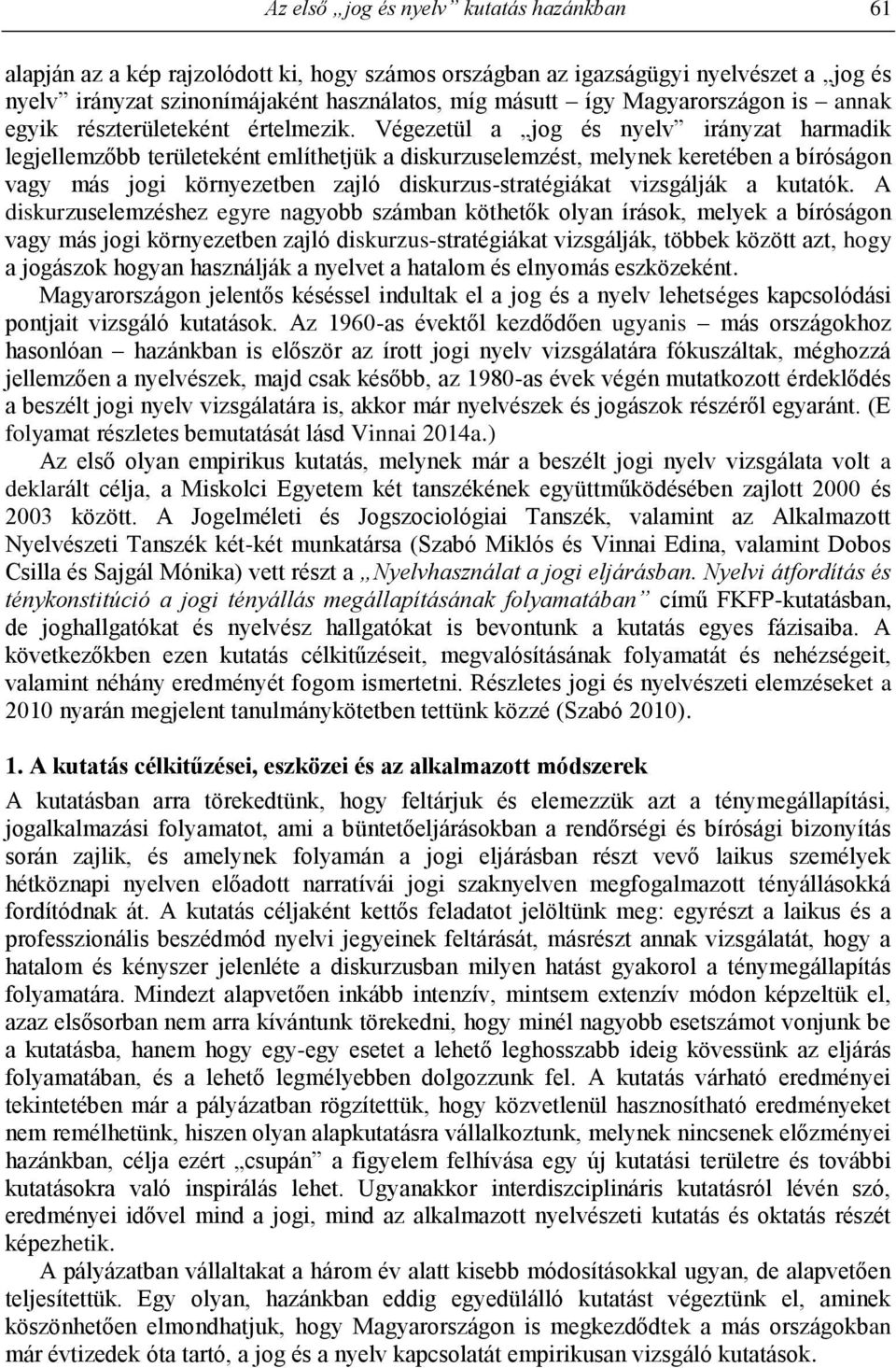 Végezetül a jog és nyelv irányzat harmadik legjellemzőbb területeként említhetjük a diskurzuselemzést, melynek keretében a bíróságon vagy más jogi környezetben zajló diskurzus-stratégiákat vizsgálják