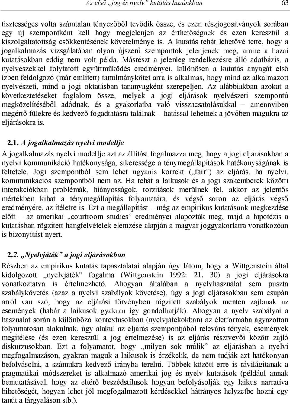 A kutatás tehát lehetővé tette, hogy a jogalkalmazás vizsgálatában olyan újszerű szempontok jelenjenek meg, amire a hazai kutatásokban eddig nem volt példa.