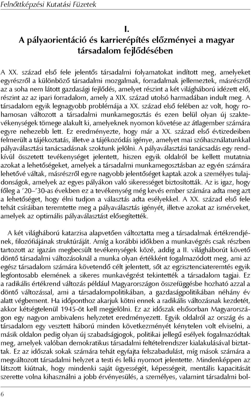 amelyet részint a két világháború idézett elõ, részint az az ipari forradalom, amely a XIX. század utolsó harmadában indult meg. A társadalom egyik legnagyobb problémája a XX.