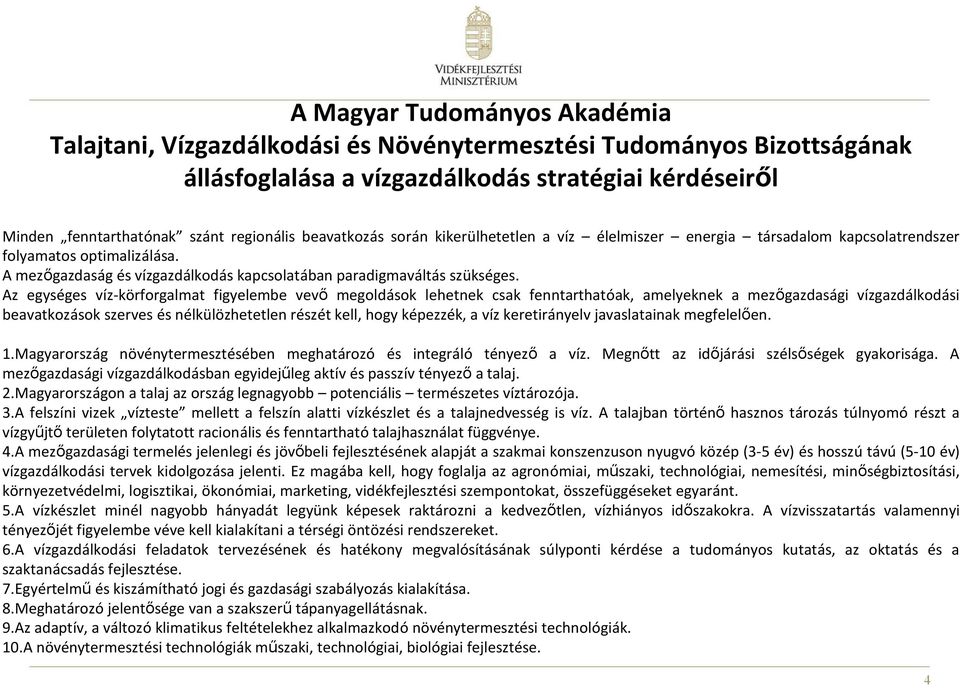 Az egységes víz-körforgalmat figyelembe vevő megoldások lehetnek csak fenntarthatóak, amelyeknek a mezőgazdasági vízgazdálkodási beavatkozások szerves és nélkülözhetetlen részét kell, hogy képezzék,