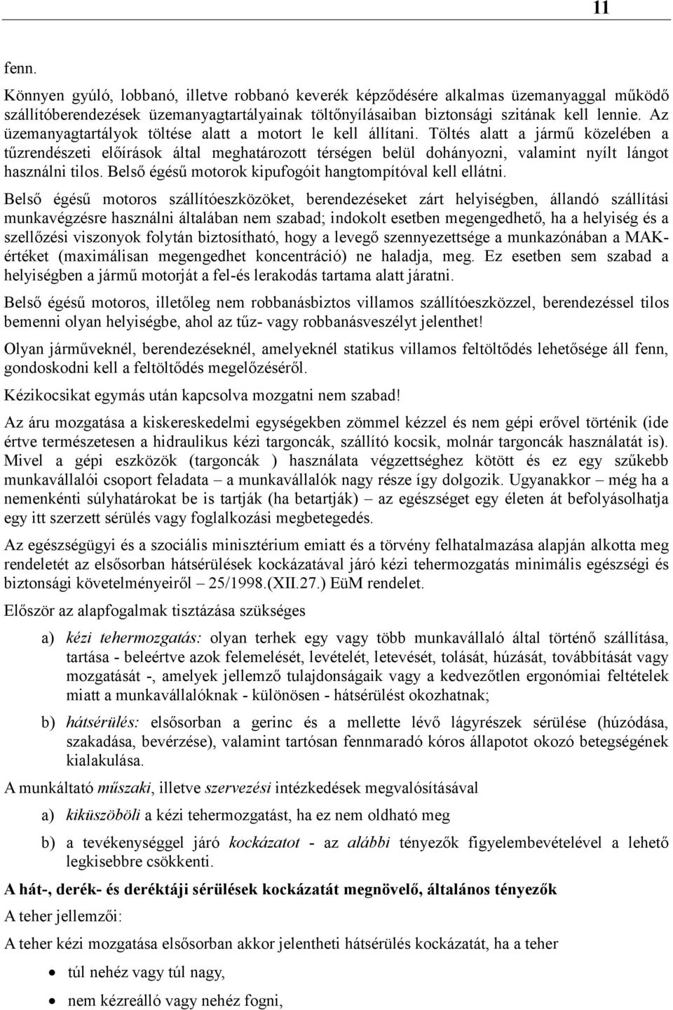 Töltés alatt a jármű közelében a tűzrendészeti előírások által meghatározott térségen belül dohányozni, valamint nyílt lángot használni tilos.