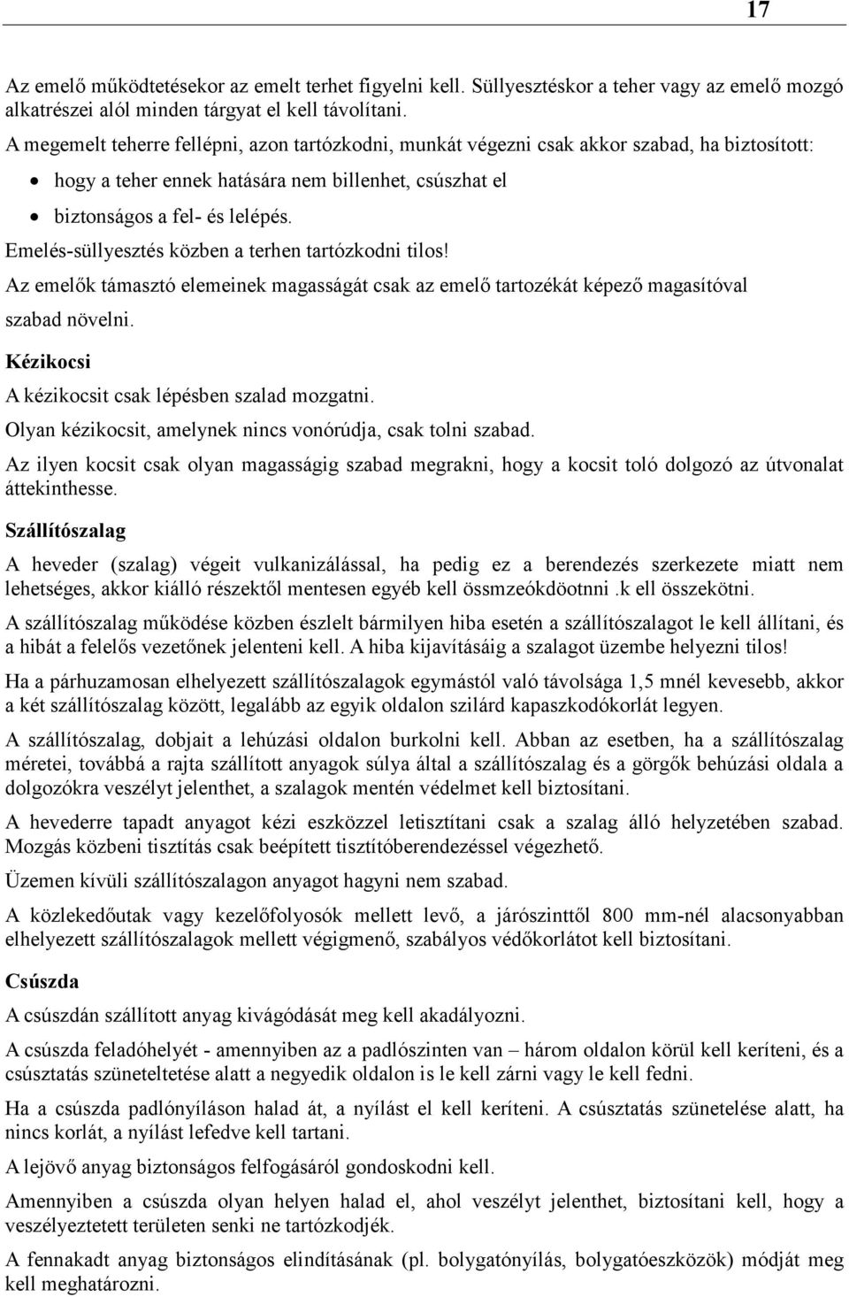 Emelés-süllyesztés közben a terhen tartózkodni tilos! Az emelők támasztó elemeinek magasságát csak az emelő tartozékát képező magasítóval szabad növelni.