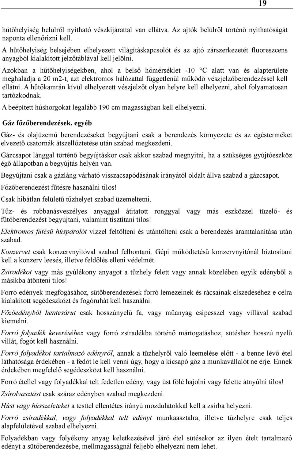 Azokban a hűtőhelyiségekben, ahol a belső hőmérséklet -10 C alatt van és alapterülete meghaladja a 20 m2-t, azt elektromos hálózattal függetlenül működő vészjelzőberendezéssel kell ellátni.