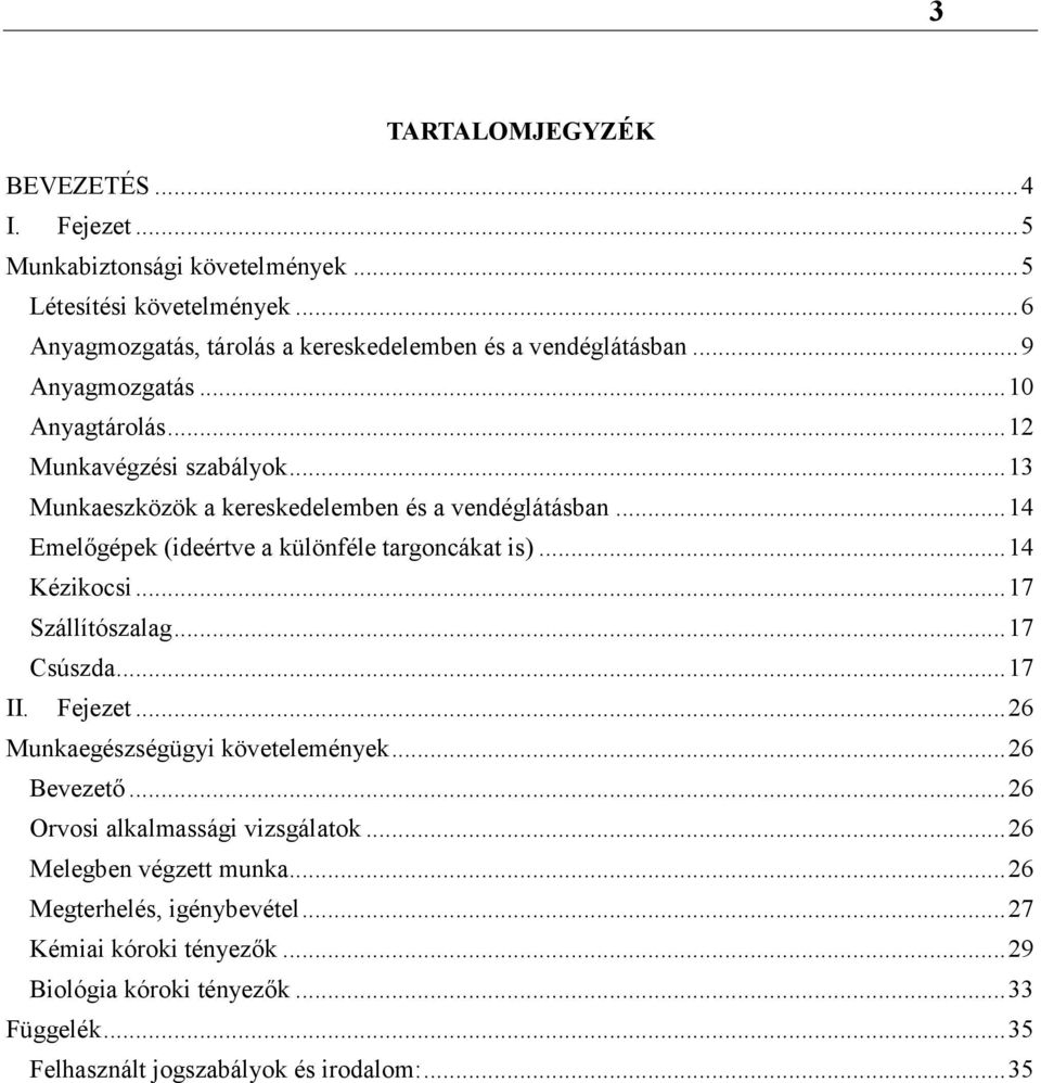 .. 14 Emelőgépek (ideértve a különféle targoncákat is)... 14 Kézikocsi... 17 Szállítószalag... 17 Csúszda... 17 II. Fejezet... 26 Munkaegészségügyi követelemények... 26 Bevezető.