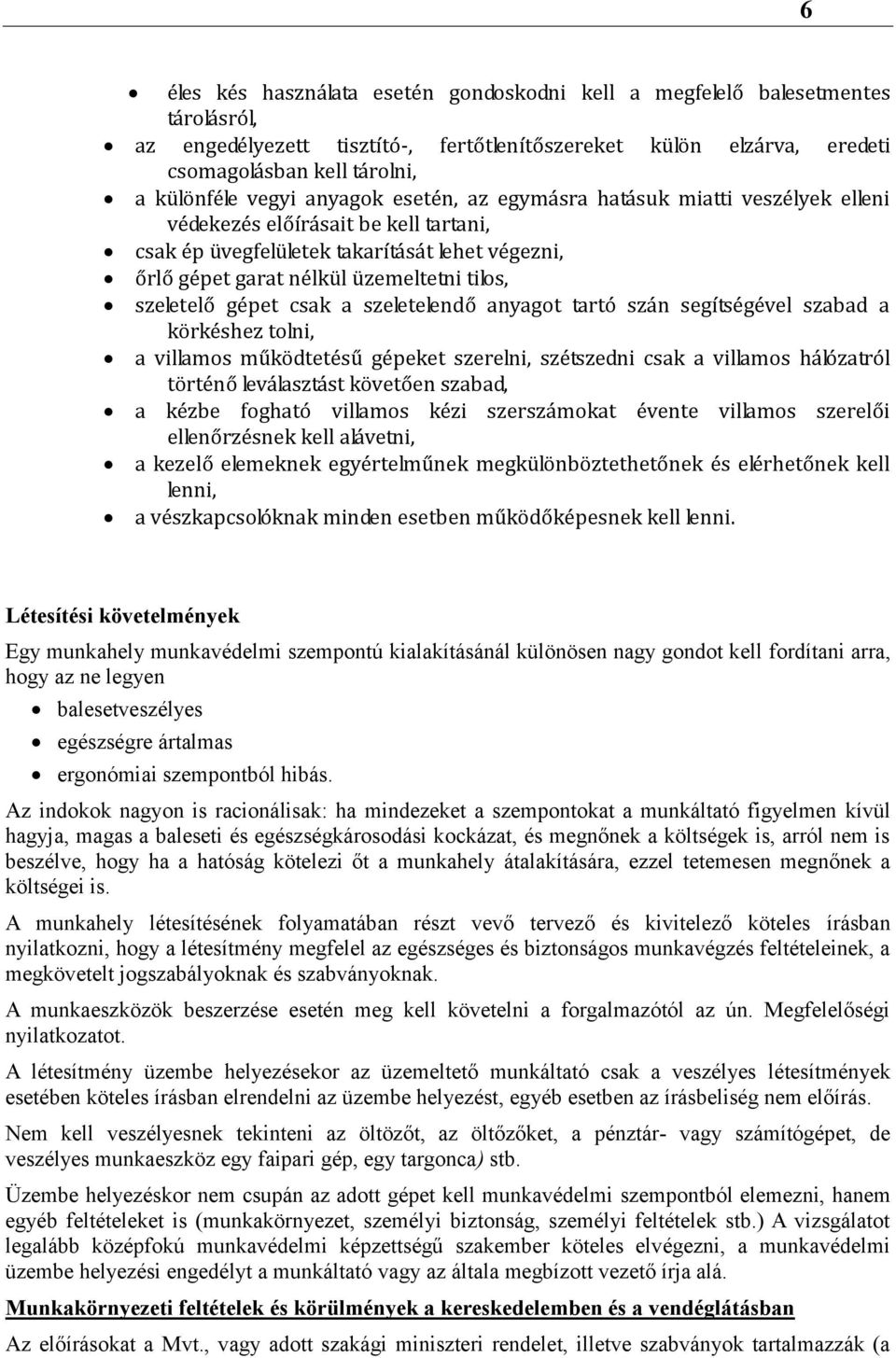 szeletelő gépet csak a szeletelendő anyagot tartó szán segítségével szabad a körkéshez tolni, a villamos működtetésű gépeket szerelni, szétszedni csak a villamos hálózatról történő leválasztást