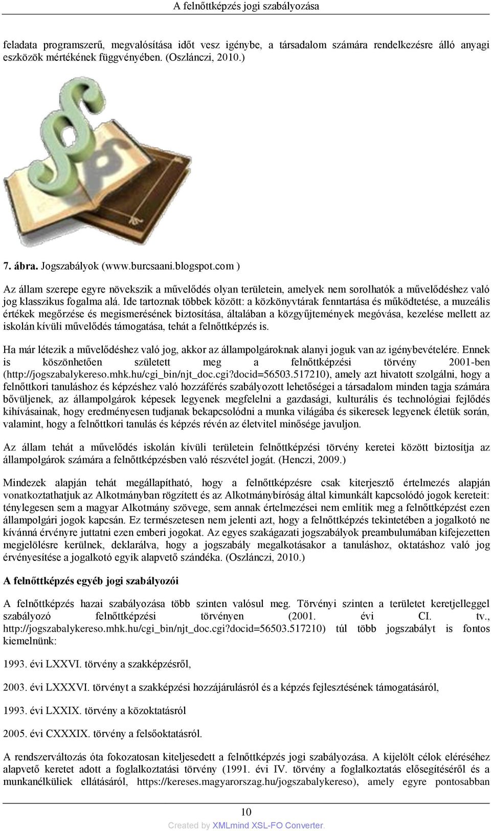 Ide tartoznak többek között: a közkönyvtárak fenntartása és működtetése, a muzeális értékek megőrzése és megismerésének biztosítása, általában a közgyűjtemények megóvása, kezelése mellett az iskolán