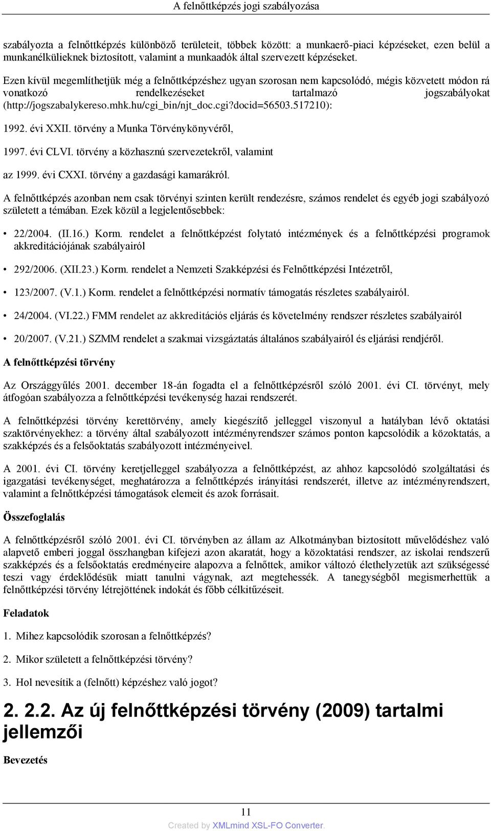 Ezen kívül megemlíthetjük még a felnőttképzéshez ugyan szorosan nem kapcsolódó, mégis közvetett módon rá vonatkozó rendelkezéseket tartalmazó jogszabályokat (http://jogszabalykereso.mhk.