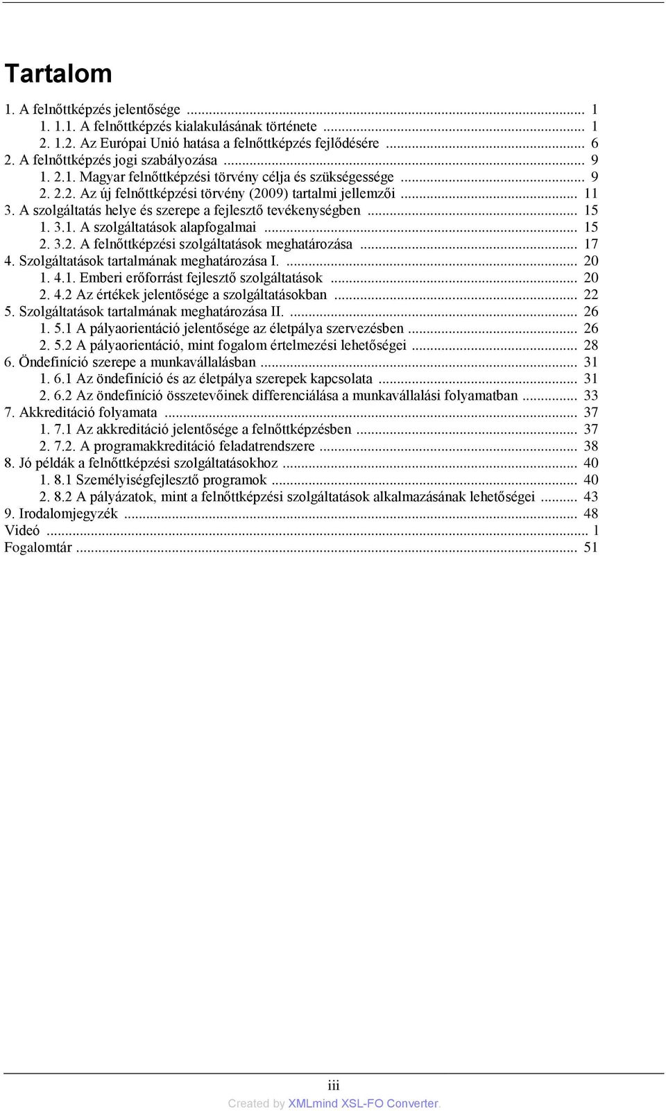 A szolgáltatás helye és szerepe a fejlesztő tevékenységben... 15 1. 3.1. A szolgáltatások alapfogalmai... 15 2. 3.2. A felnőttképzési szolgáltatások meghatározása... 17 4.