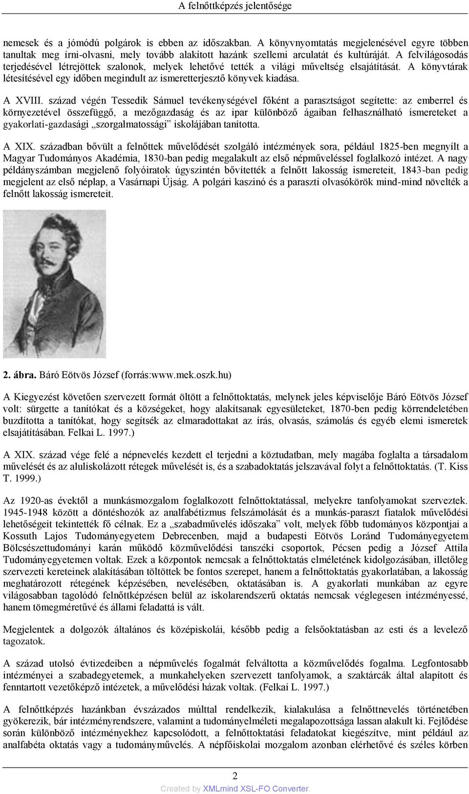 A felvilágosodás terjedésével létrejöttek szalonok, melyek lehetővé tették a világi műveltség elsajátítását. A könyvtárak létesítésével egy időben megindult az ismeretterjesztő könyvek kiadása.