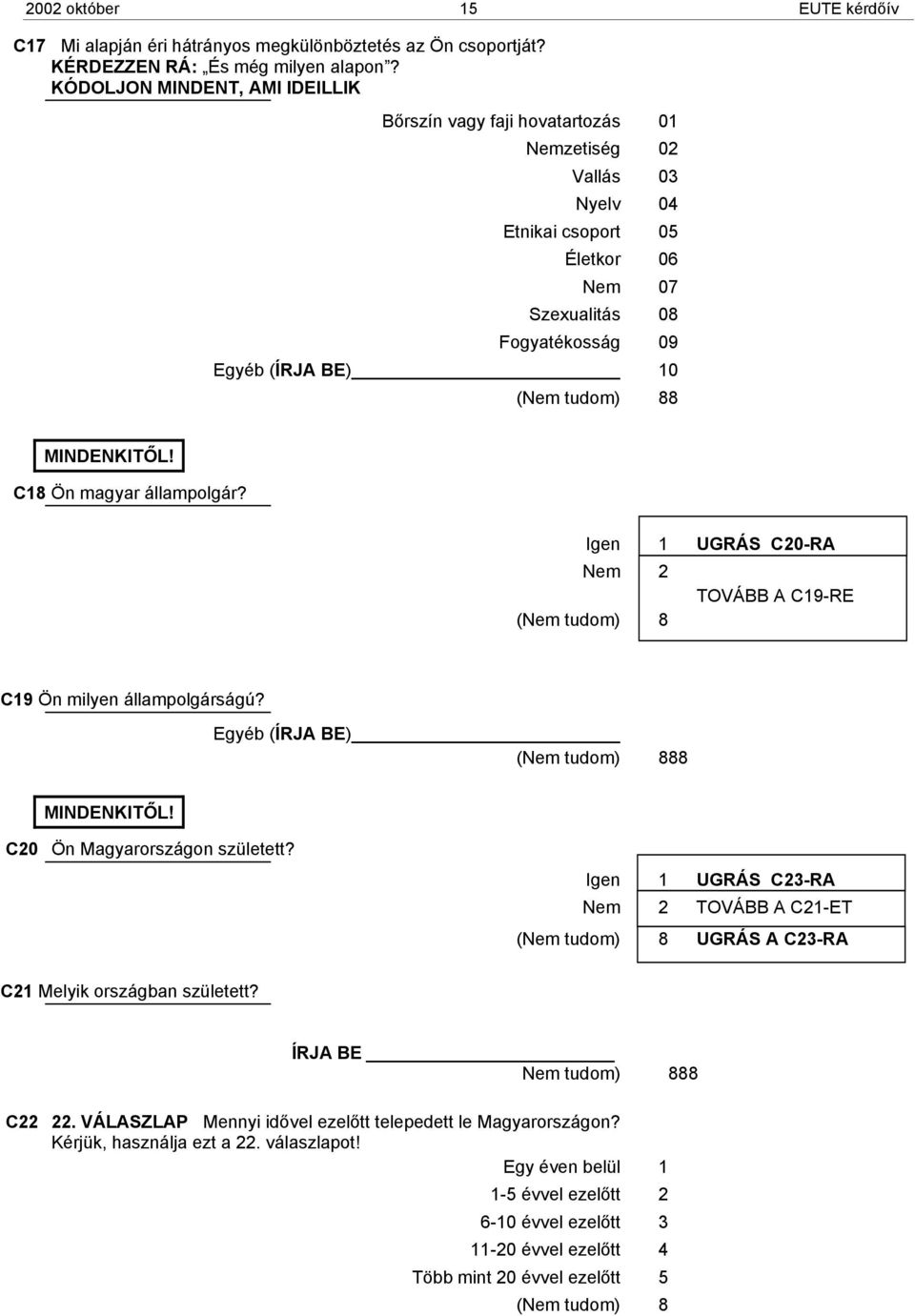 C18 Ön magyar állampolgár? Igen 1 UGRÁS C20-RA TOVÁBB A C19-RE C19 Ön milyen állampolgárságú? Egyéb (ÍRJA BE) 88 MINDENKITŐL! C20 Ön Magyarországon született?