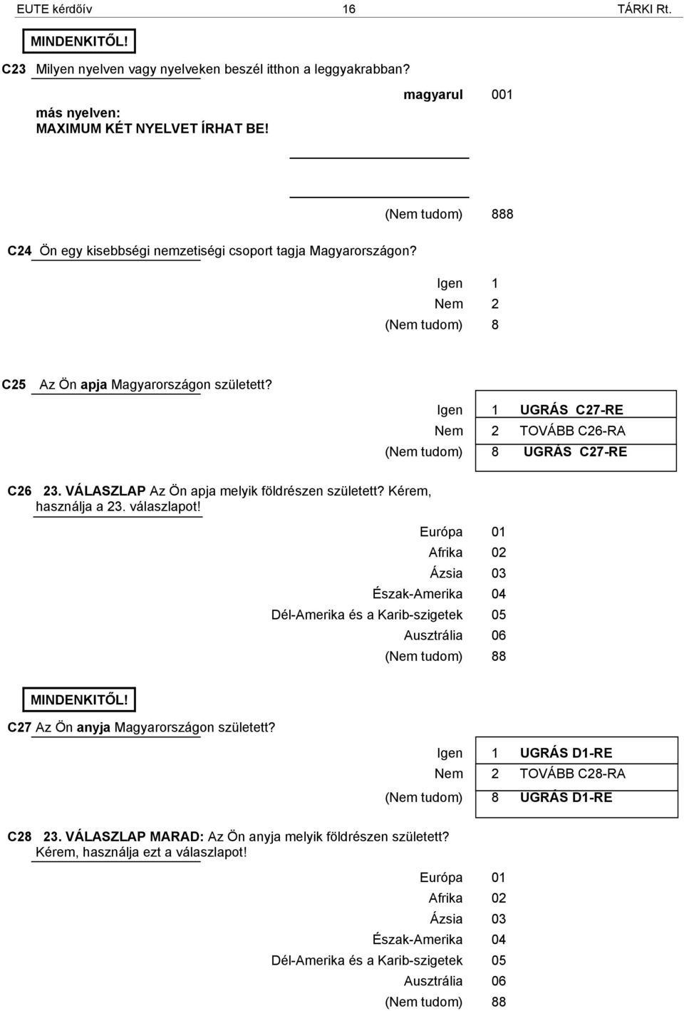 VÁLASZLAP Az Ön apja melyik földrészen született? Kérem, használja a 23. válaszlapot! Európa 01 Afrika 02 Ázsia 03 Észak-Amerika 04 Dél-Amerika és a Karib-szigetek 05 Ausztrália 06 8 MINDENKITŐL!