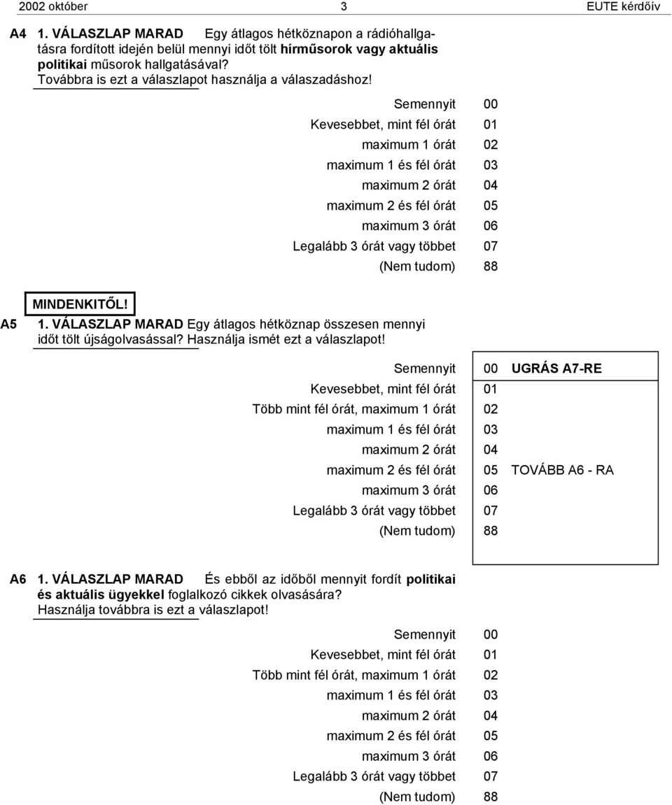 Semennyit 00 Kevesebbet, mint fél órát 01 maximum 1 órát 02 maximum 1 és fél órát 03 maximum 2 órát 04 maximum 2 és fél órát 05 maximum 3 órát 06 Legalább 3 órát vagy többet 07 8 A5 MINDENKITŐL! 1. VÁLASZLAP MARAD Egy átlagos hétköznap összesen mennyi időt tölt újságolvasással?