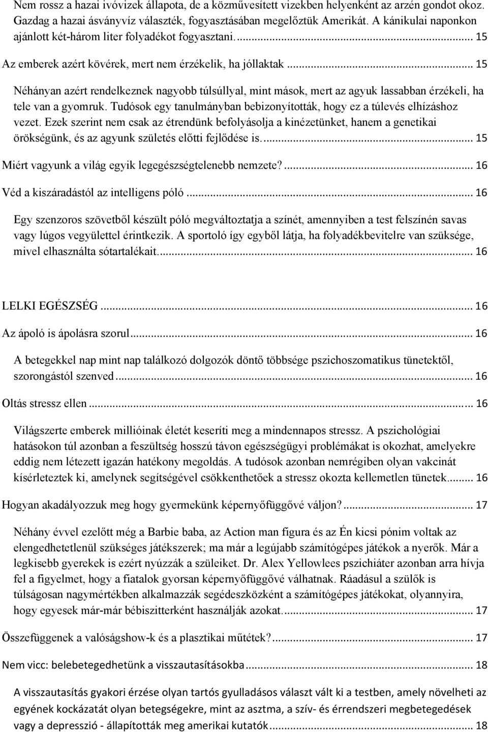 .. 15 Néhányan azért rendelkeznek nagyobb túlsúllyal, mint mások, mert az agyuk lassabban érzékeli, ha tele van a gyomruk. Tudósok egy tanulmányban bebizonyították, hogy ez a túlevés elhízáshoz vezet.