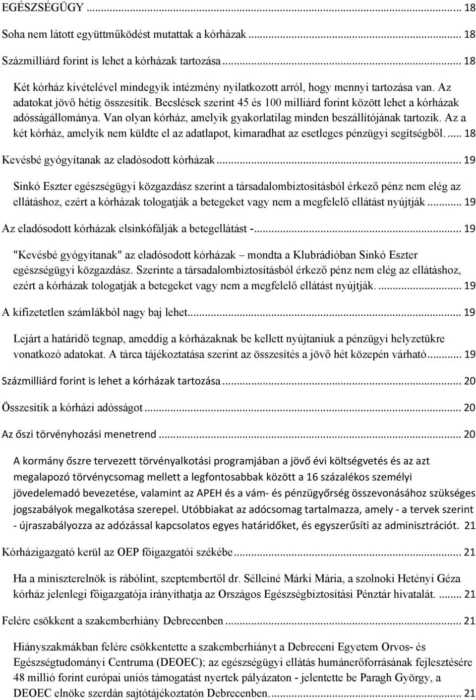 Becslések szerint 45 és 100 milliárd forint között lehet a kórházak adósságállománya. Van olyan kórház, amelyik gyakorlatilag minden beszállítójának tartozik.