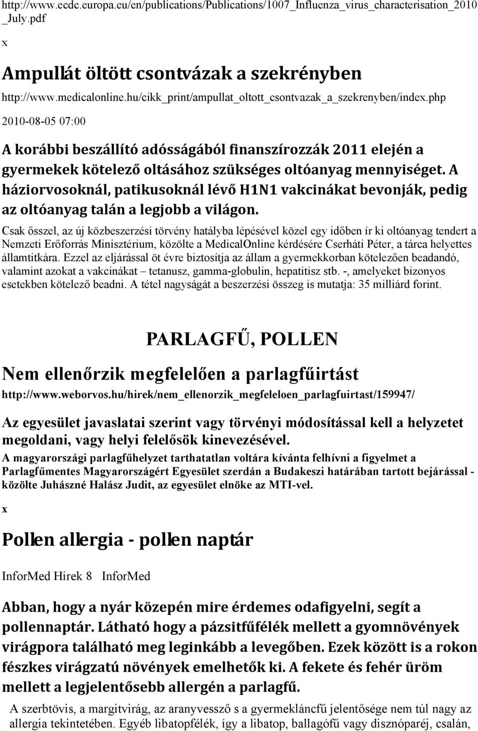 php 2010-08-05 07:00 A korábbi beszállító adósságából finanszírozzák 2011 elején a gyermekek kötelező oltásához szükséges oltóanyag mennyiséget.