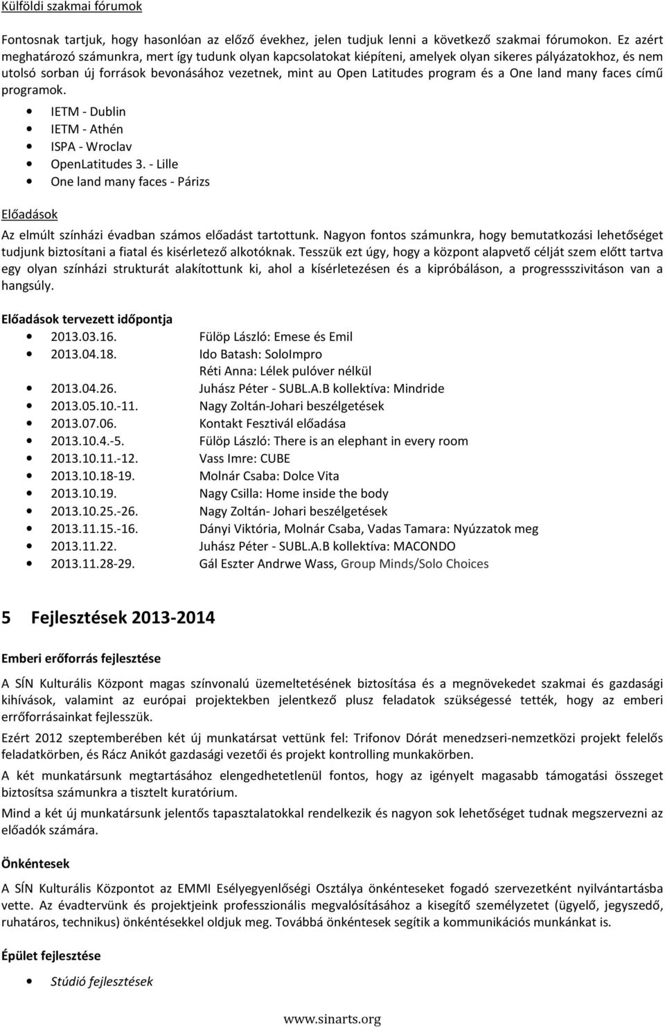 program és a One land many faces című programok. IETM - Dublin IETM - Athén ISPA - Wroclav OpenLatitudes 3.