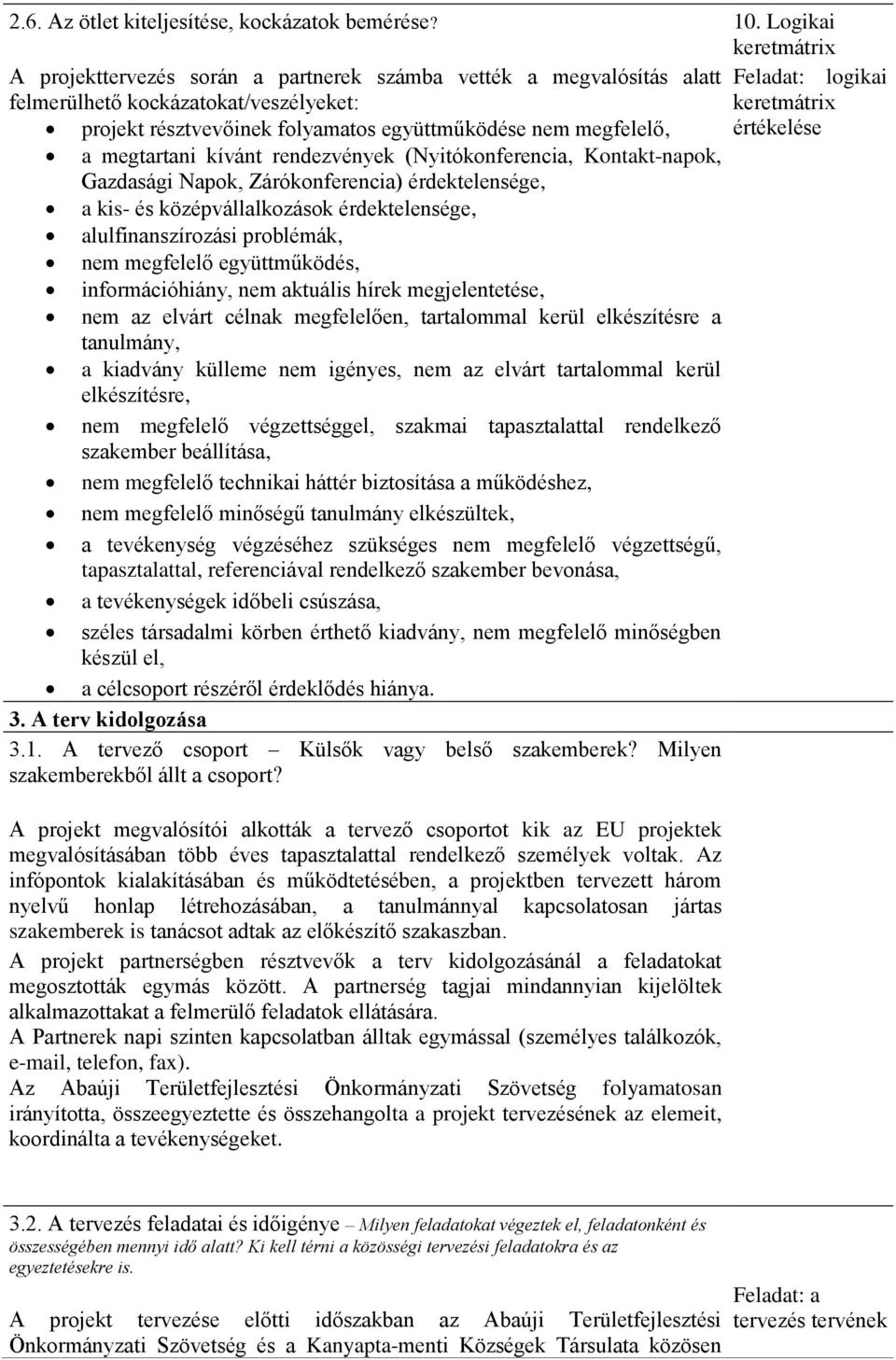 együttműködése nem megfelelő, értékelése a megtartani kívánt rendezvények (Nyitókonferencia, Kontakt-napok, Gazdasági Napok, Zárókonferencia) érdektelensége, a kis- és középvállalkozások