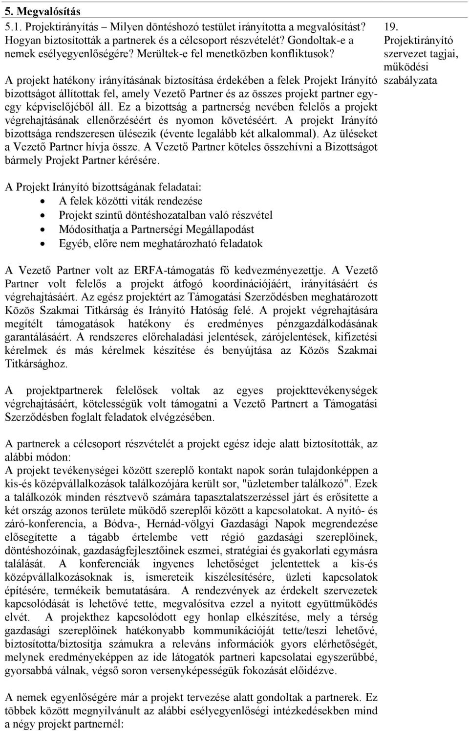 A projekt hatékony irányításának biztosítása érdekében a felek Projekt Irányító bizottságot állítottak fel, amely Vezető Partner és az összes projekt partner egyegy képviselőjéből áll.