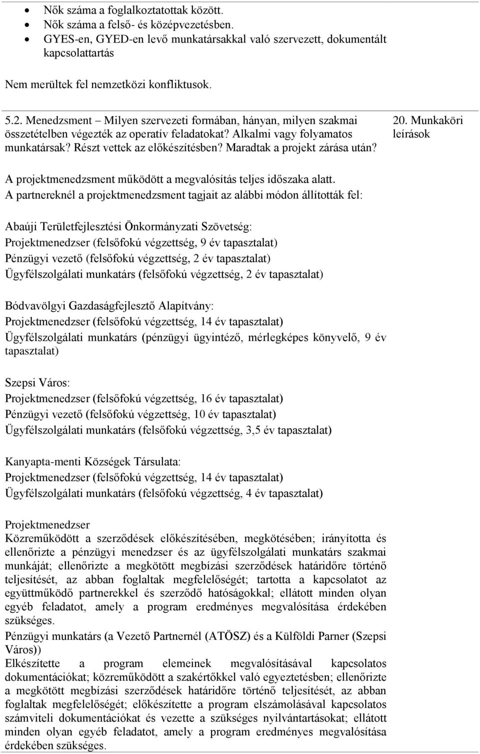 Maradtak a projekt zárása után? 20. Munkaköri leírások A projektmenedzsment működött a megvalósítás teljes időszaka alatt.