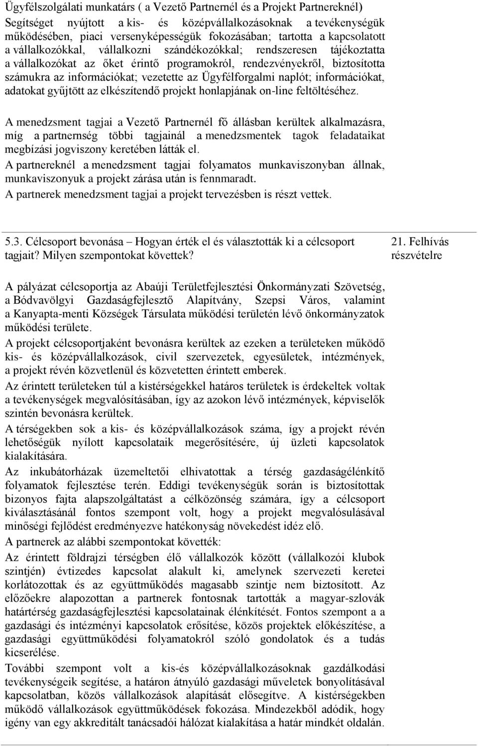 vezetette az Ügyfélforgalmi naplót; információkat, adatokat gyűjtött az elkészítendő projekt honlapjának on-line feltöltéséhez.