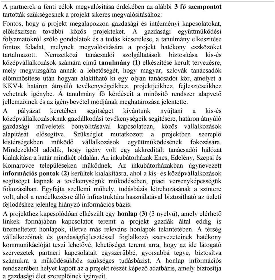 A gazdasági együttműködési folyamatokról szóló gondolatok és a tudás kicserélése, a tanulmány elkészítése fontos feladat, melynek megvalósítására a projekt hatékony eszközöket tartalmazott.