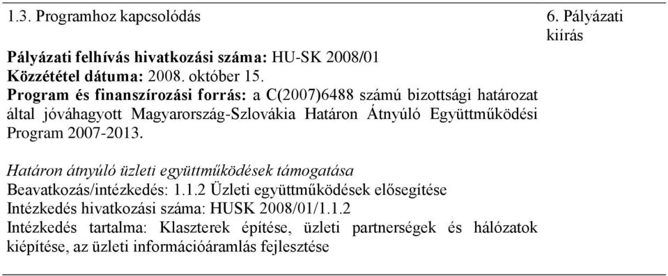 Program 2007-2013. Határon átnyúló üzleti együttműködések támogatása Beavatkozás/intézkedés: 1.1.2 Üzleti együttműködések elősegítése Intézkedés hivatkozási száma: HUSK 2008/01/1.