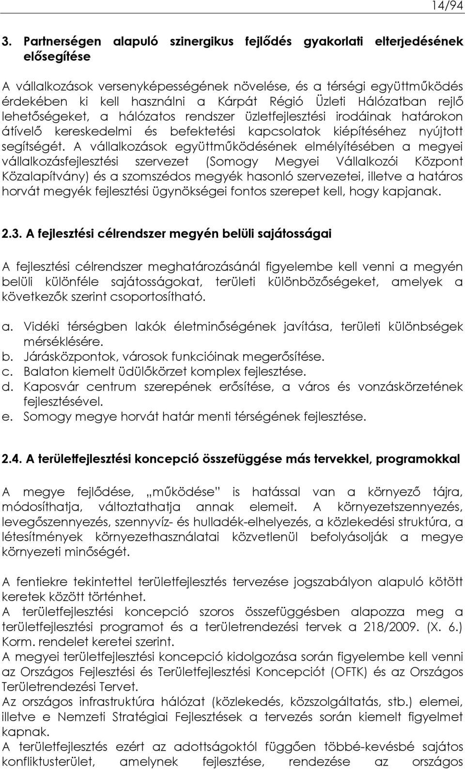 Üzleti Hálózatban rejlő lehetőségeket, a hálózatos rendszer üzletfejlesztési irodáinak határokon átívelő kereskedelmi és befektetési kapcsolatok kiépítéséhez nyújtott segítségét.