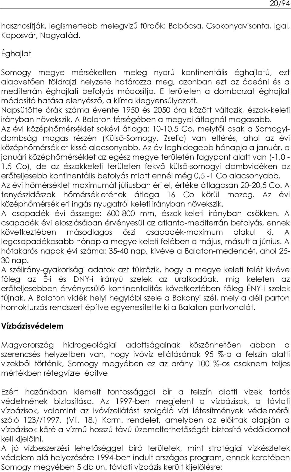 E területen a domborzat éghajlat módosító hatása elenyésző, a klíma kiegyensúlyozott. Napsütötte órák száma évente 1950 és 2050 óra között változik, észak-keleti irányban növekszik.