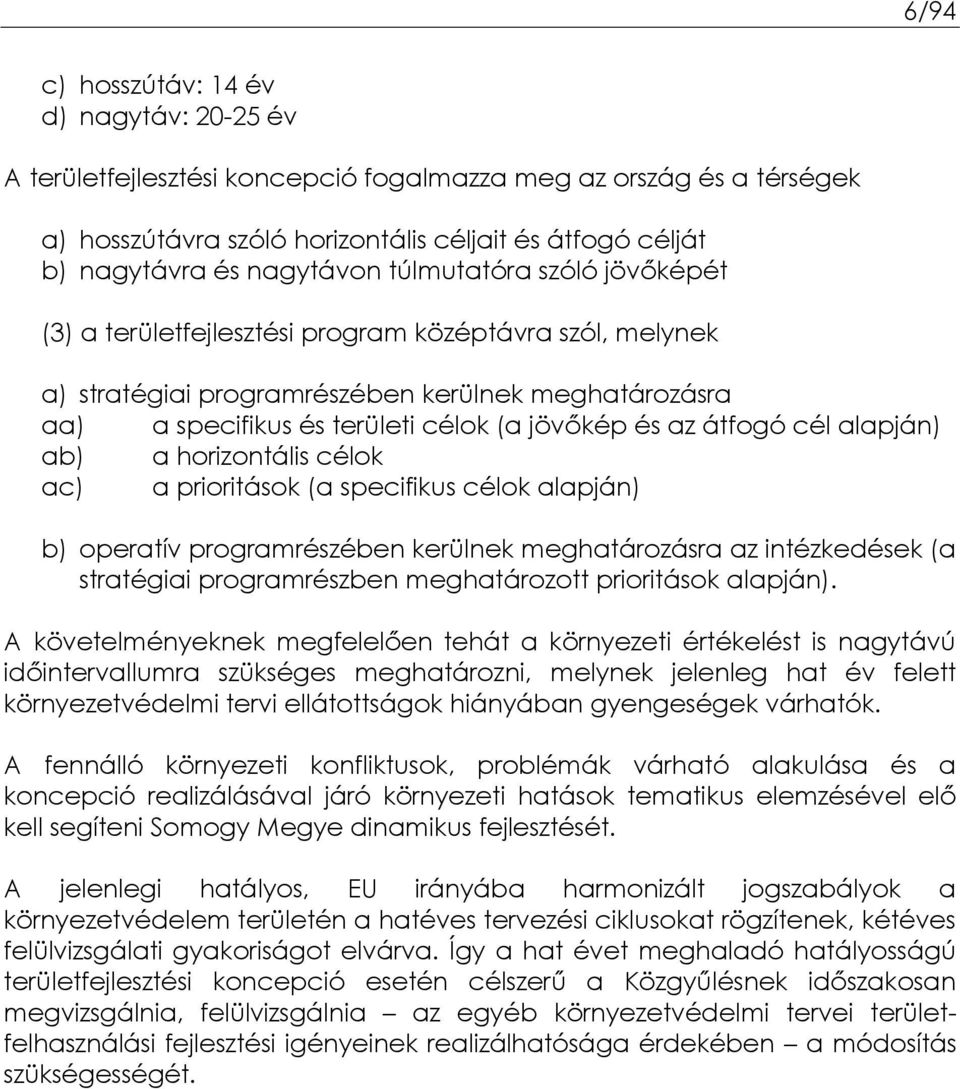 az átfogó cél alapján) ab) a horizontális célok ac) a prioritások (a specifikus célok alapján) b) operatív programrészében kerülnek meghatározásra az intézkedések (a stratégiai programrészben