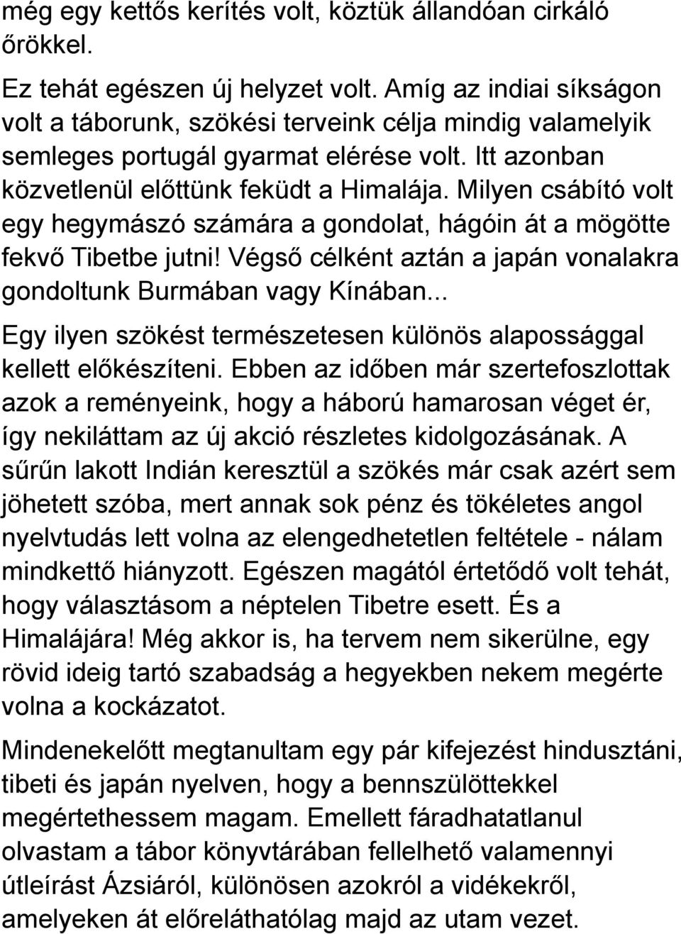 Milyen csábító volt egy hegymászó számára a gondolat, hágóin át a mögötte fekvő Tibetbe jutni! Végső célként aztán a japán vonalakra gondoltunk Burmában vagy Kínában.