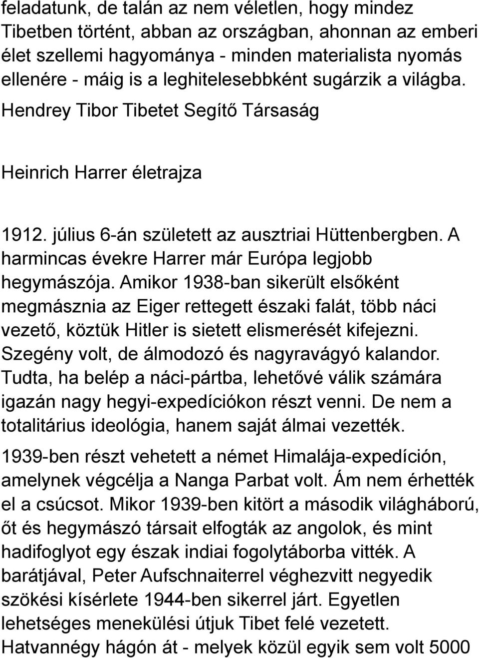 Amikor 1938-ban sikerült elsőként megmásznia az Eiger rettegett északi falát, több náci vezető, köztük Hitler is sietett elismerését kifejezni. Szegény volt, de álmodozó és nagyravágyó kalandor.