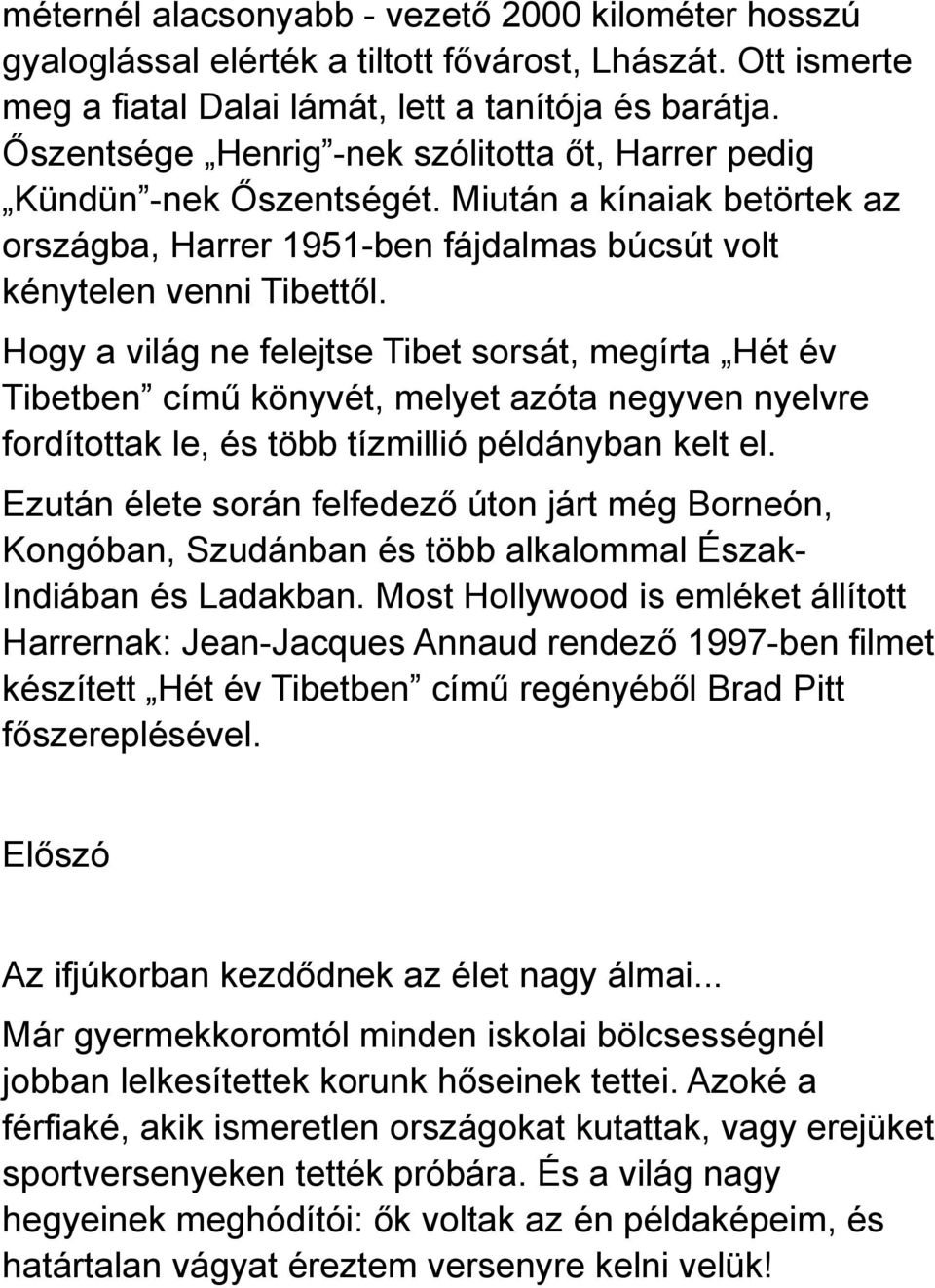 Hogy a világ ne felejtse Tibet sorsát, megírta Hét év Tibetben című könyvét, melyet azóta negyven nyelvre fordítottak le, és több tízmillió példányban kelt el.