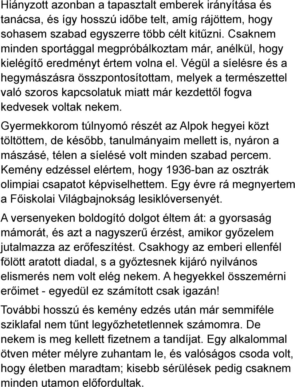 Végül a síelésre és a hegymászásra összpontosítottam, melyek a természettel való szoros kapcsolatuk miatt már kezdettől fogva kedvesek voltak nekem.