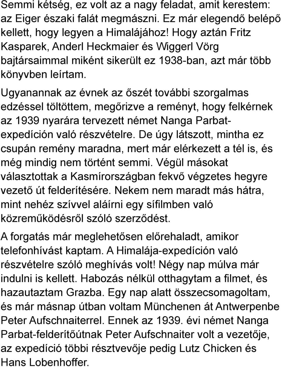 Ugyanannak az évnek az őszét további szorgalmas edzéssel töltöttem, megőrizve a reményt, hogy felkérnek az 1939 nyarára tervezett német Nanga Parbatexpedíción való részvételre.