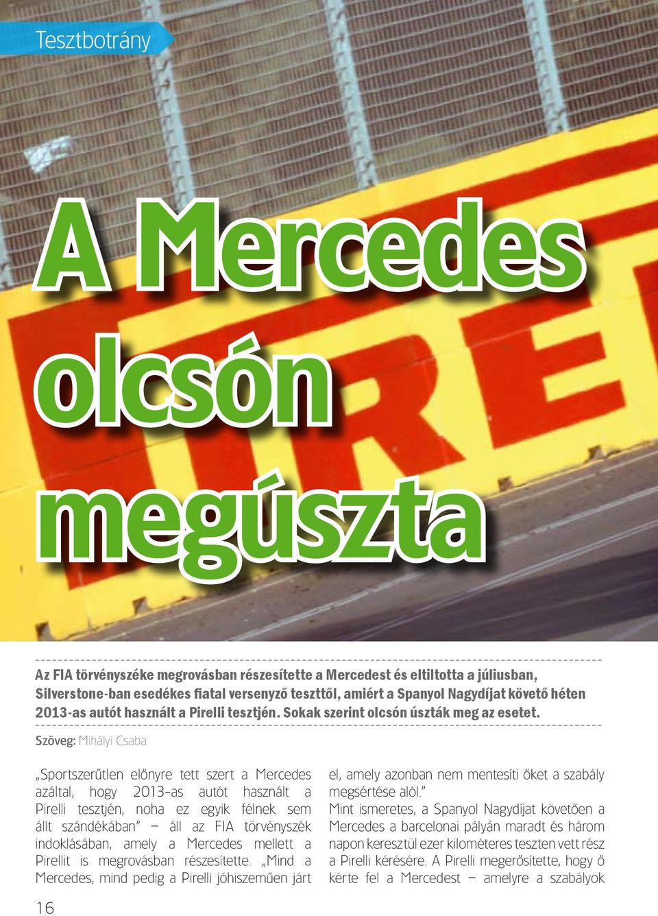 Szöveg: Mihályi Csaba Sportszerûtlen elônyre tett szert a Mercedes azáltal, hogy 2013-as autót használt a Pirelli tesztjén, noha ez egyik félnek sem állt szándékában áll az FIA törvényszék