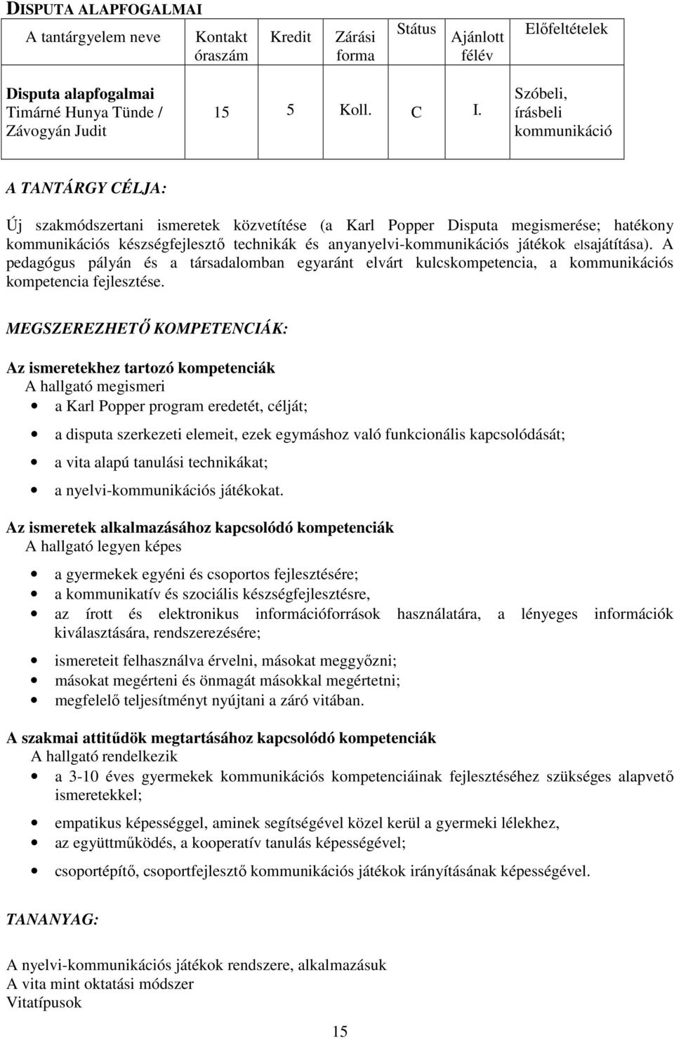 anyanyelvi-kommunikációs játékok elsajátítása). A pedagógus pályán és a társadalomban egyaránt elvárt kulcskompetencia, a kommunikációs kompetencia fejlesztése.