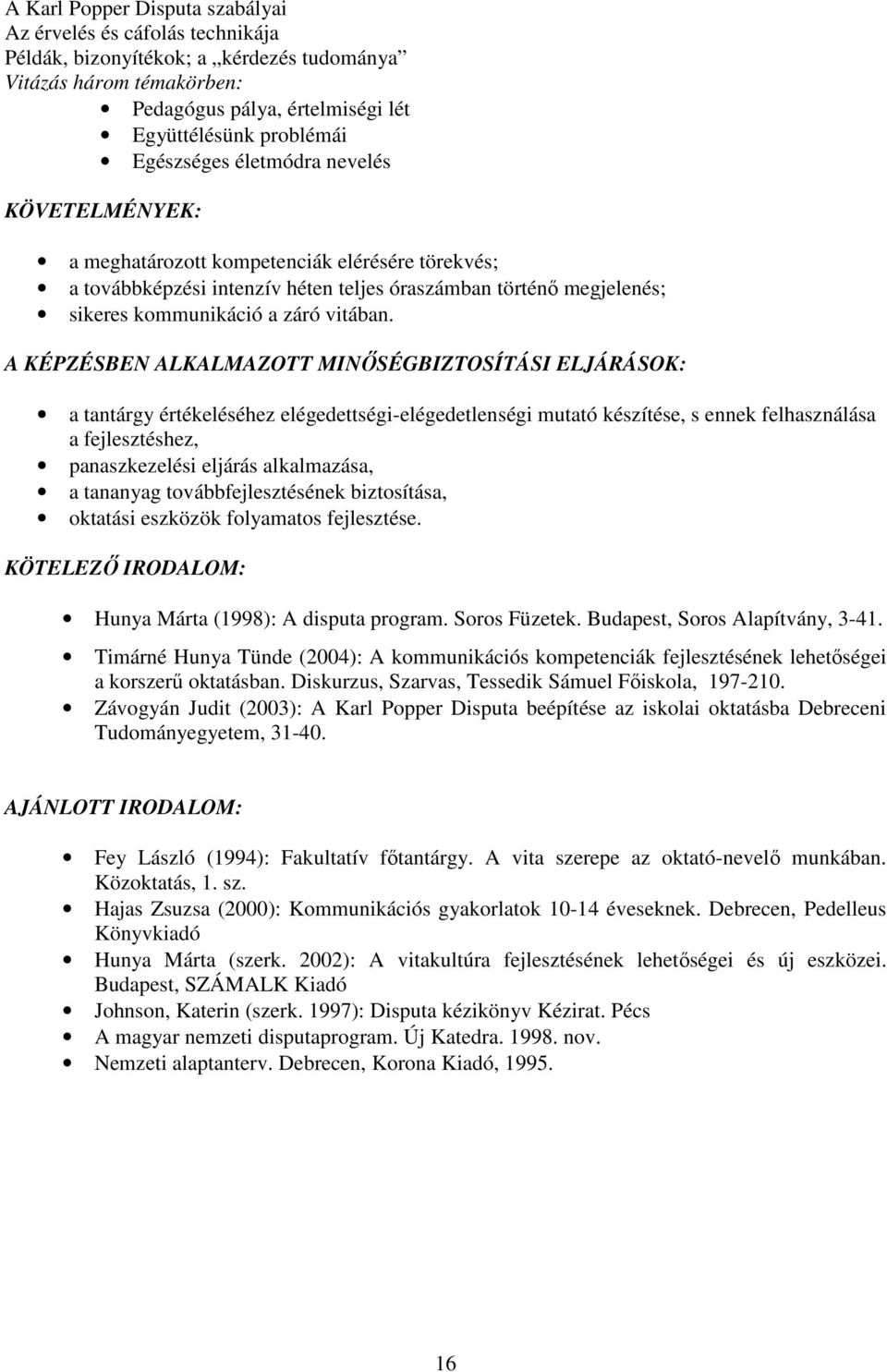 A KÉPZÉSBEN ALKALMAZOTT MINŐSÉGBIZTOSÍTÁSI ELJÁRÁSOK: a tantárgy értékeléséhez elégedettségi-elégedetlenségi mutató készítése, s ennek felhasználása a fejlesztéshez, panaszkezelési eljárás