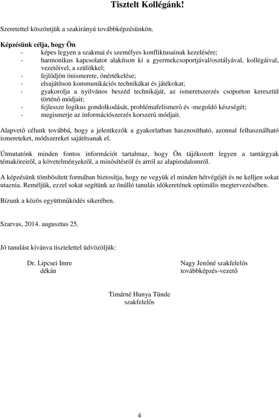 szülőkkel; - fejlődjön önismerete, önértékelése; - elsajátítson kommunikációs technikákat és játékokat; - gyakorolja a nyilvános beszéd technikáját, az ismeretszerzés csoporton keresztül történő