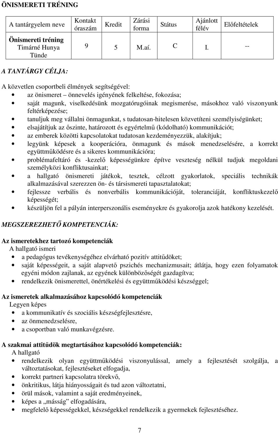 viszonyunk feltérképezése; tanuljuk meg vállalni önmagunkat, s tudatosan-hitelesen közvetíteni személyiségünket; elsajátítjuk az őszinte, határozott és egyértelmű (kódolható) kommunikációt; az