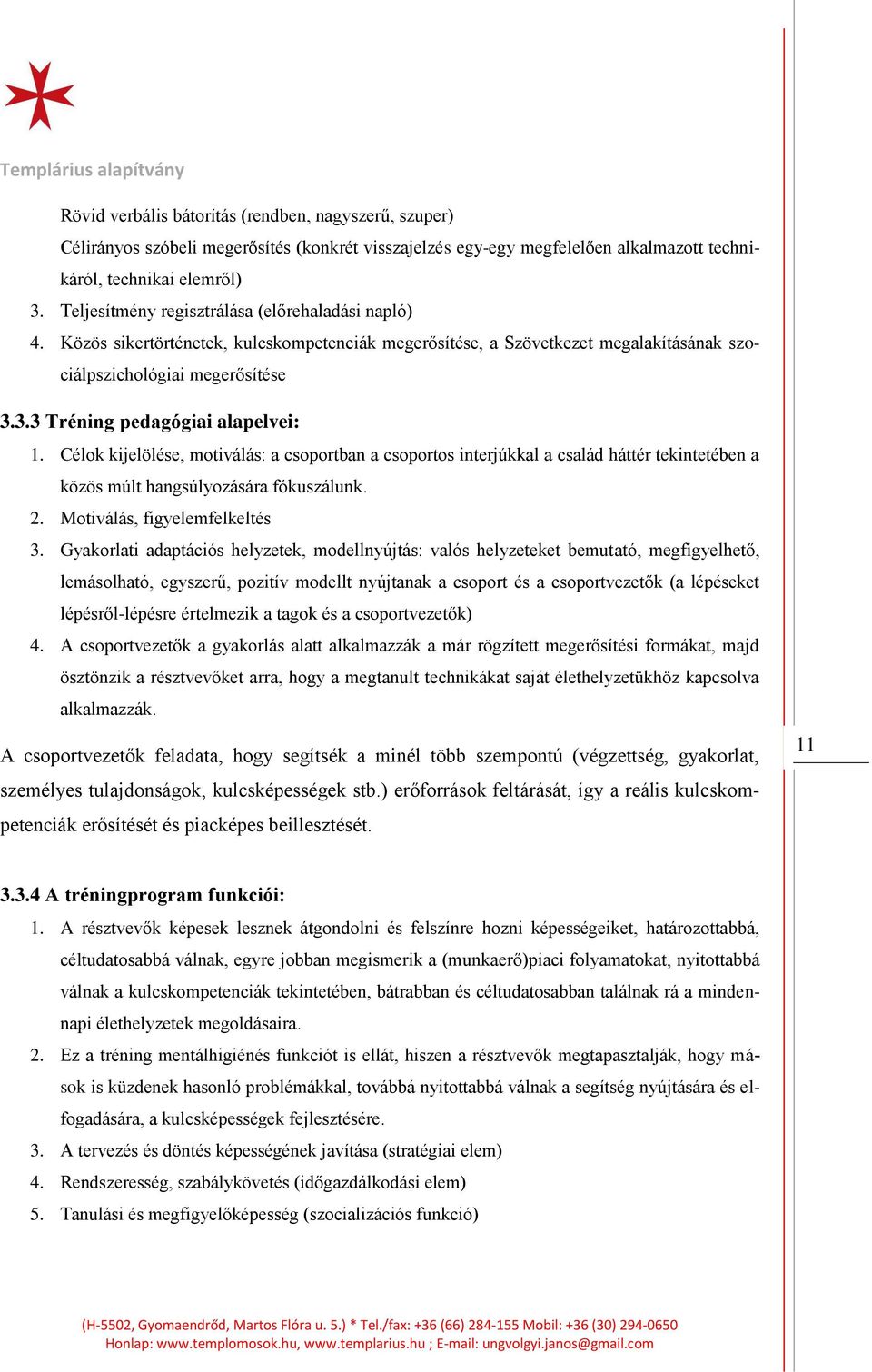 3.3 Tréning pedagógiai alapelvei: 1. Célok kijelölése, motiválás: a csoportban a csoportos interjúkkal a család háttér tekintetében a közös múlt hangsúlyozására fókuszálunk. 2.